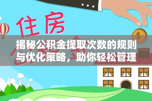麻江揭秘公积金提取次数的规则与优化策略，助你轻松管理财务