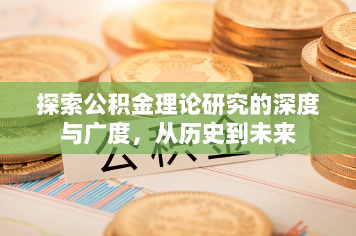 麻江探索公积金理论研究的深度与广度，从历史到未来