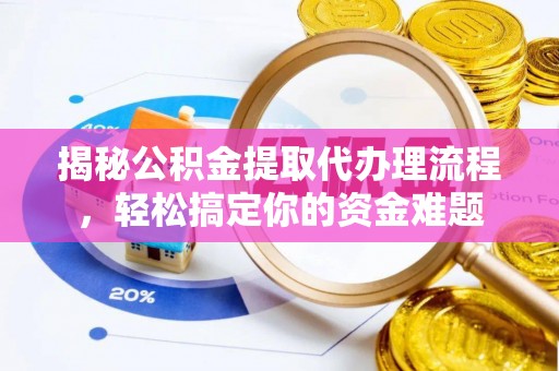 麻江揭秘公积金提取代办理流程，轻松搞定你的资金难题