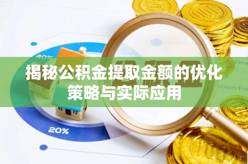 麻江揭秘公积金提取金额的优化策略与实际应用