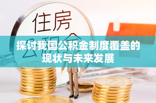 麻江探讨我国公积金制度覆盖的现状与未来发展