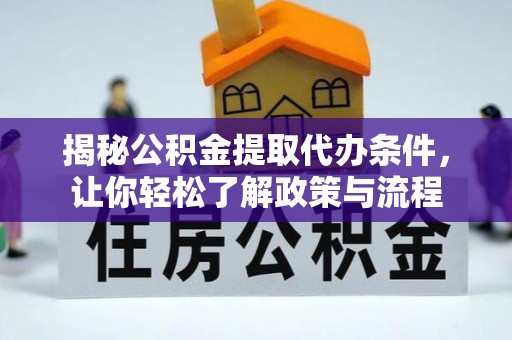 麻江揭秘公积金提取代办条件，让你轻松了解政策与流程