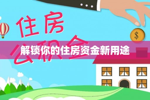 麻江解锁你的住房资金新用途