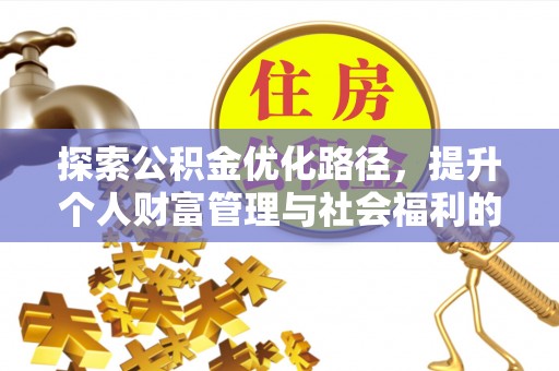 麻江探索公积金优化路径，提升个人财富管理与社会福利的双赢之道