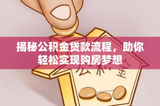 麻江揭秘公积金贷款流程，助你轻松实现购房梦想