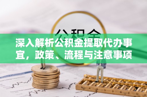 麻江深入解析公积金提取代办事宜，政策、流程与注意事项全攻略