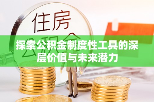 麻江探索公积金制度性工具的深层价值与未来潜力
