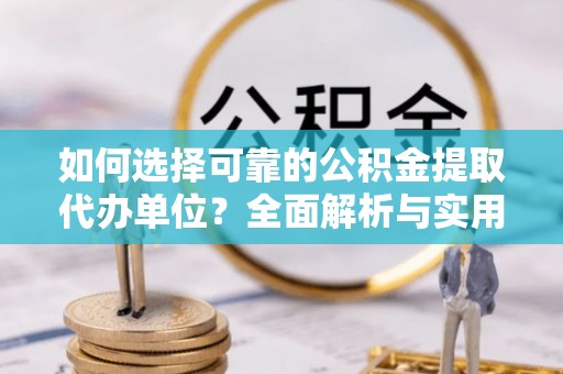 麻江如何选择可靠的公积金提取代办单位？全面解析与实用指南