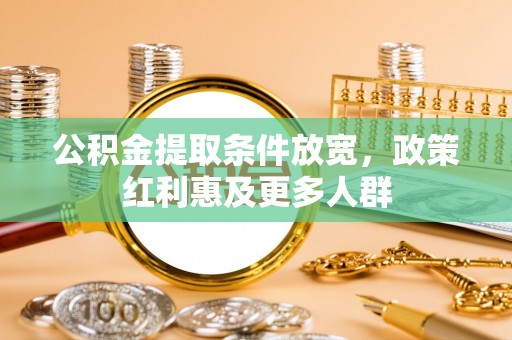 麻江公积金提取条件放宽，政策红利惠及更多人群