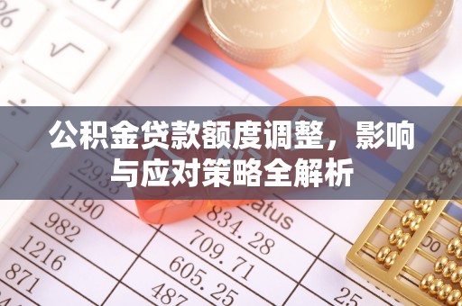 麻江公积金贷款额度调整，影响与应对策略全解析