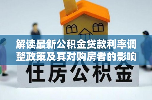 麻江解读最新公积金贷款利率调整政策及其对购房者的影响