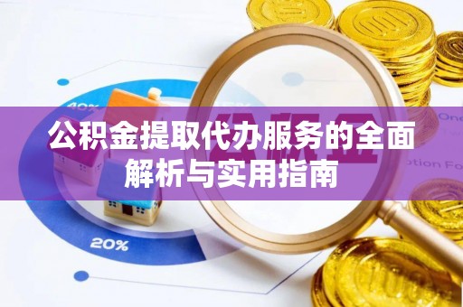 麻江公积金提取代办服务的全面解析与实用指南