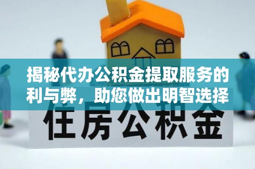 麻江揭秘代办公积金提取服务的利与弊，助您做出明智选择