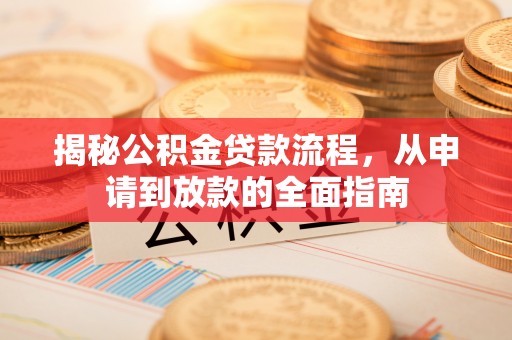 麻江揭秘公积金贷款流程，从申请到放款的全面指南