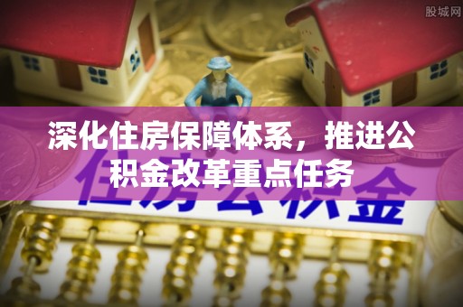 麻江深化住房保障体系，推进公积金改革重点任务