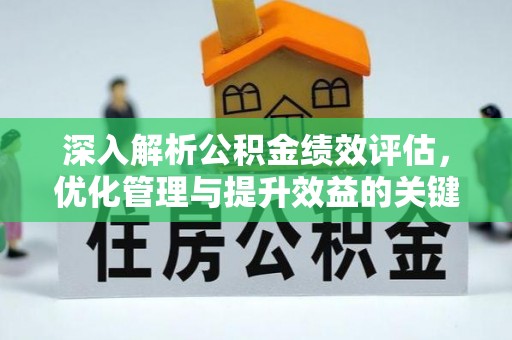 麻江深入解析公积金绩效评估，优化管理与提升效益的关键路径