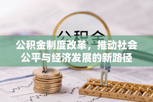麻江公积金制度改革，推动社会公平与经济发展的新路径