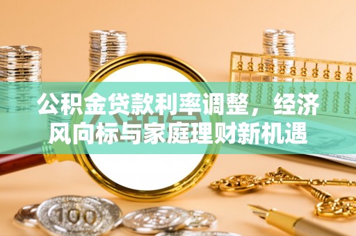 麻江公积金贷款利率调整，经济风向标与家庭理财新机遇