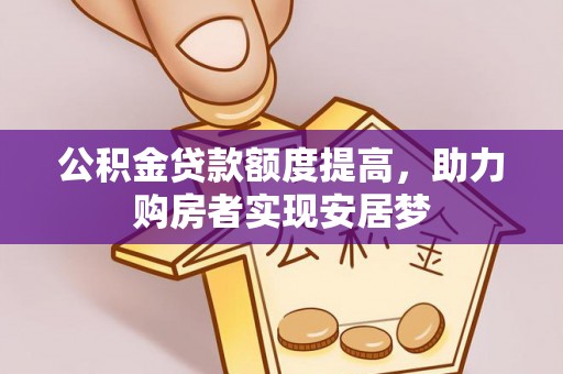 麻江公积金贷款额度提高，助力购房者实现安居梦
