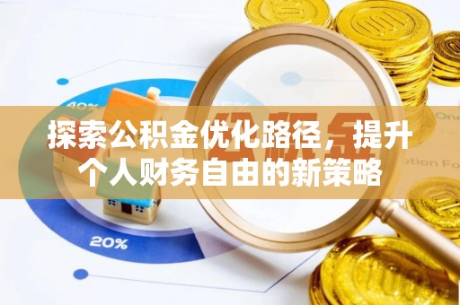 麻江探索公积金优化路径，提升个人财务自由的新策略