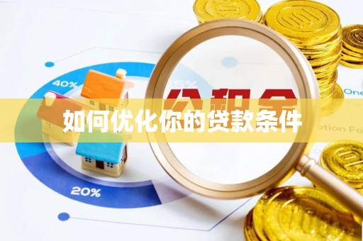 麻江如何优化你的贷款条件
