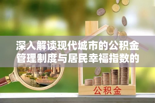 麻江深入解读现代城市的公积金管理制度与居民幸福指数的关联