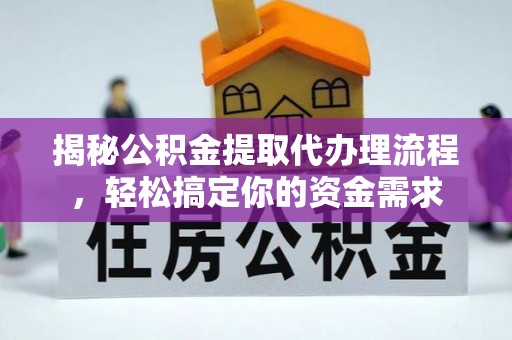 麻江揭秘公积金提取代办理流程，轻松搞定你的资金需求