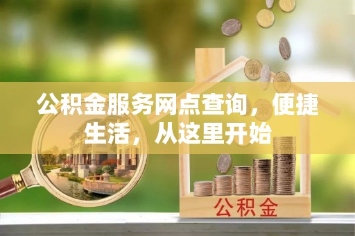 麻江公积金服务网点查询，便捷生活，从这里开始