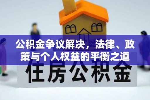 麻江公积金争议解决，法律、政策与个人权益的平衡之道