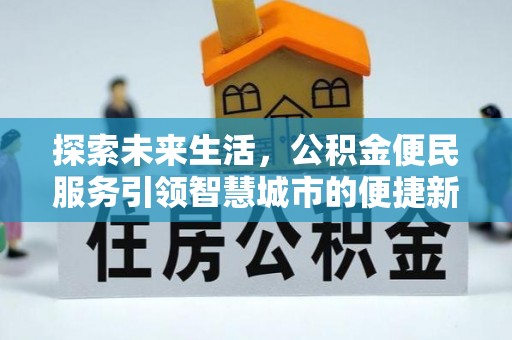 麻江探索未来生活，公积金便民服务引领智慧城市的便捷新体验
