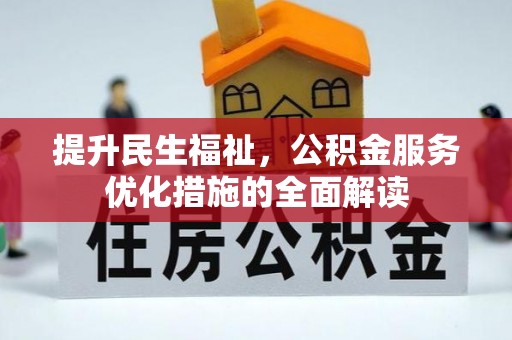 麻江提升民生福祉，公积金服务优化措施的全面解读