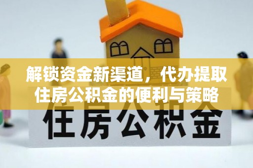 麻江解锁资金新渠道，代办提取住房公积金的便利与策略