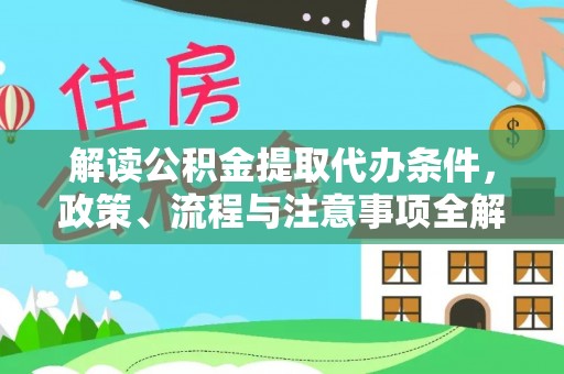 麻江解读公积金提取代办条件，政策、流程与注意事项全解析