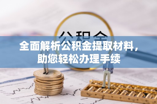 麻江全面解析公积金提取材料，助您轻松办理手续