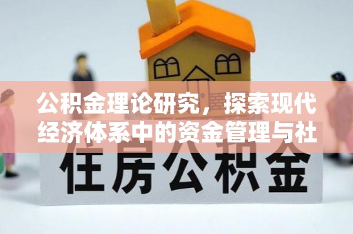 麻江公积金理论研究，探索现代经济体系中的资金管理与社会福利