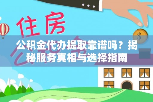 麻江公积金代办提取靠谱吗？揭秘服务真相与选择指南