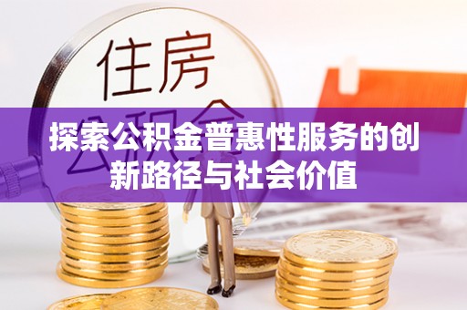 麻江探索公积金普惠性服务的创新路径与社会价值