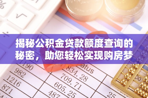 麻江揭秘公积金贷款额度查询的秘密，助您轻松实现购房梦想