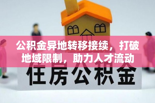 麻江公积金异地转移接续，打破地域限制，助力人才流动