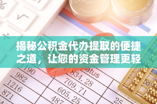 麻江揭秘公积金代办提取的便捷之道，让您的资金管理更轻松