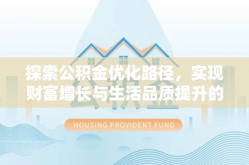 麻江探索公积金优化路径，实现财富增长与生活品质提升的双赢