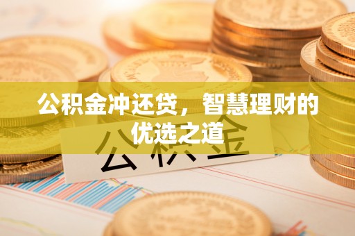 麻江公积金冲还贷，智慧理财的优选之道