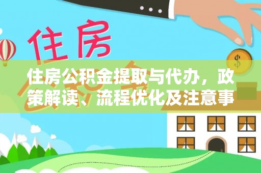 麻江住房公积金提取与代办，政策解读、流程优化及注意事项