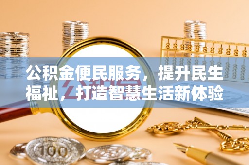 麻江公积金便民服务，提升民生福祉，打造智慧生活新体验