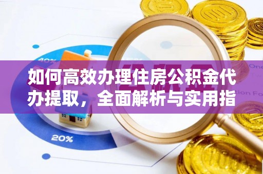 麻江如何高效办理住房公积金代办提取，全面解析与实用指南