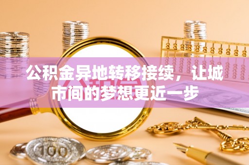 麻江公积金异地转移接续，让城市间的梦想更近一步