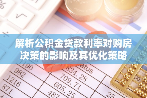 麻江解析公积金贷款利率对购房决策的影响及其优化策略