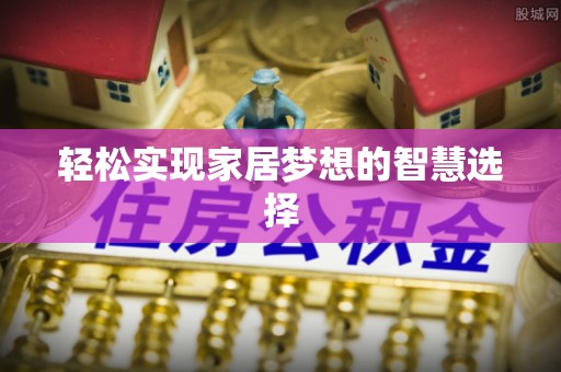 麻江轻松实现家居梦想的智慧选择