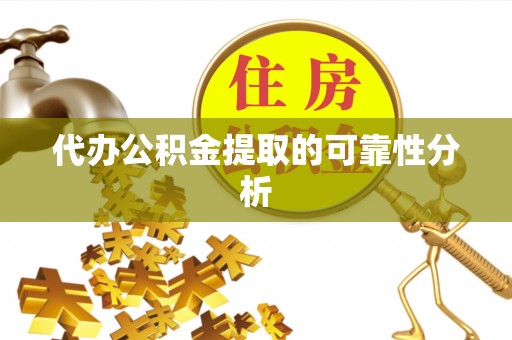 麻江代办公积金提取的可靠性分析