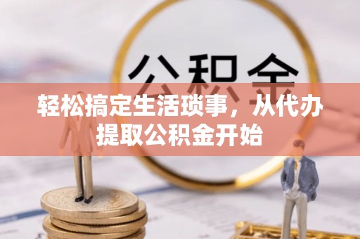 麻江轻松搞定生活琐事，从代办提取公积金开始